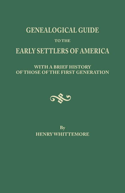 Genealogical Guide to the Early Settlers of America, with a Brief History of Those of the First Generation