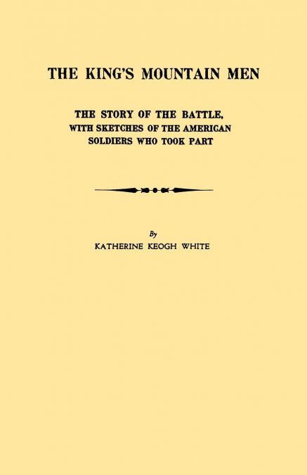 King’s Mountain Men. the Story of the Battle, with Sketches of the American Soldiers Who Took Part