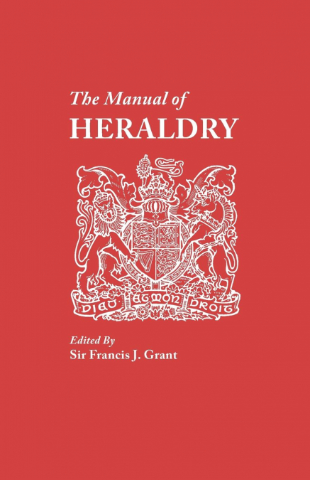 Manual of Heraldry. a Concise Description of the Several Terms Used, and Containg a Dictionary of Every Designation in the Science