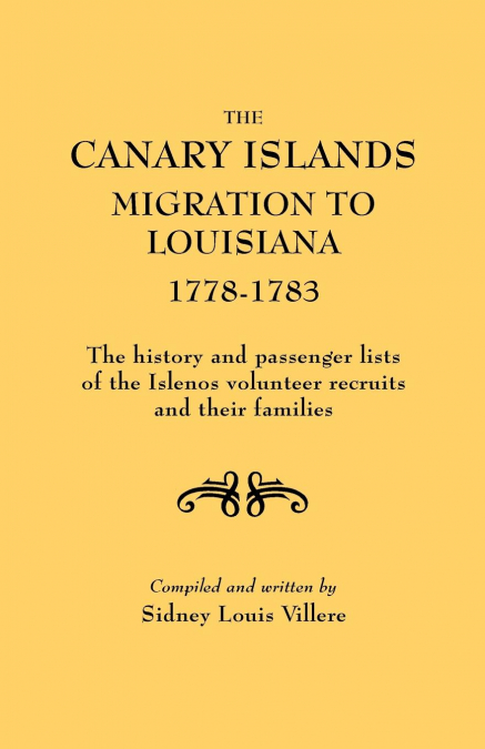 Canary Islands Migration to Louisiana, 1778-1783. the History and Passenger Lists of the Islenos Volunteer Recruits and Their Families