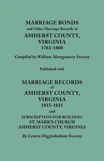 Marriage Bonds and Other Marriage Records of Amherst County, Virginia, 1763-1800. Published with Marriage Records of Amherst County, Virginia, 1815-18