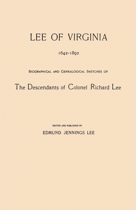 Lee of Virginia, 1642-1892. Biographical and Genealogical Sketches of the Descendants of Colonel Richard Lee