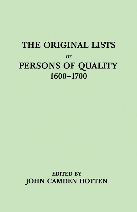 Original Lists of Persons of Quality, 1600-1700. Emigrants, Religious Exiles, Political Rebels, Serving Men Sold for a Term of Years, Apprentices,