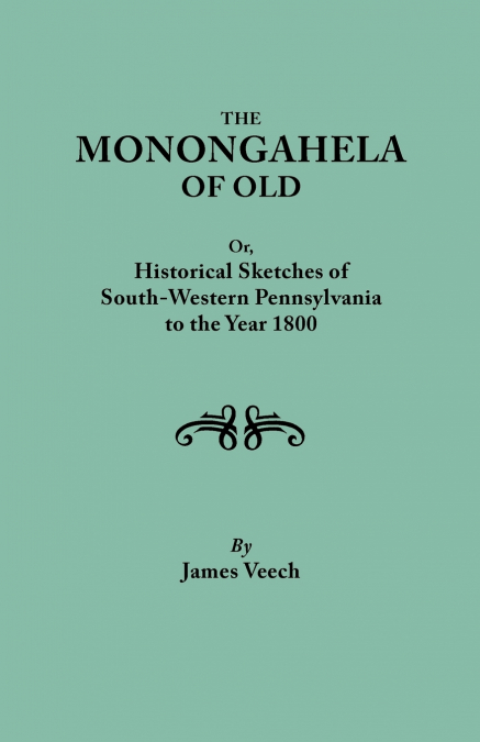 Monongahela of Old, or Historical Sketches of South-Western Pennsylvania to the Year 1800