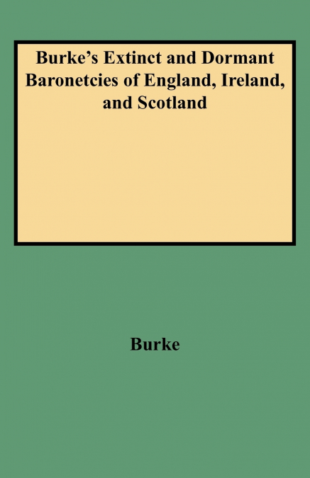 Burke’s Extinct and Dormant Baronetcies of England, Ireland, and Scotland (Revised)