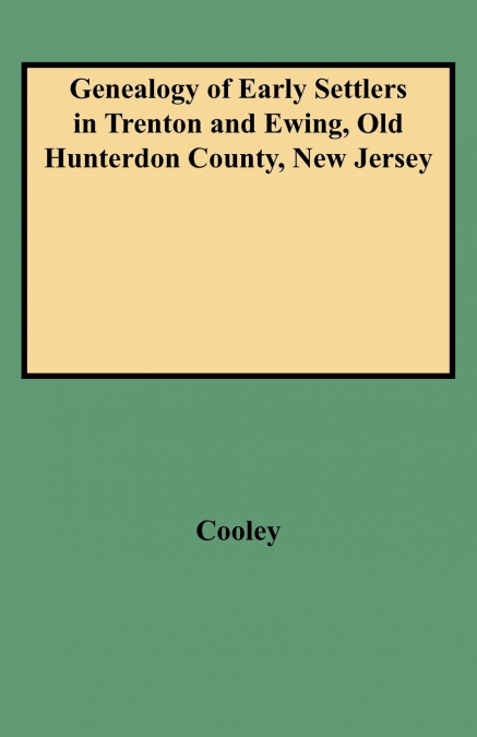 Genealogy of Early Settlers in Trenton and Ewing, Old Hunterdon County, New Jersey