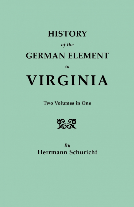 History of the German Element in Virginia. Two Volumes in One. with Indexes