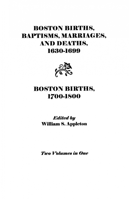 Boston Births, Baptisms, Marriages, and Deaths, 1630-1699 and Boston Births, 1700-1800