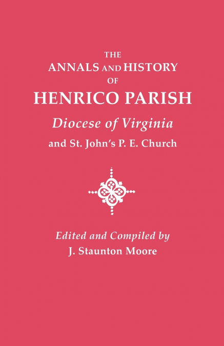 Annals and History of Henrico Parish, Diocese of Virginia, and St. John’s P.E. Church