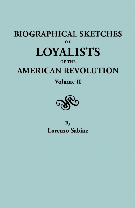 Biographical Sketches of Loyalists of the American Revolution. in Two Volumes. Volume II
