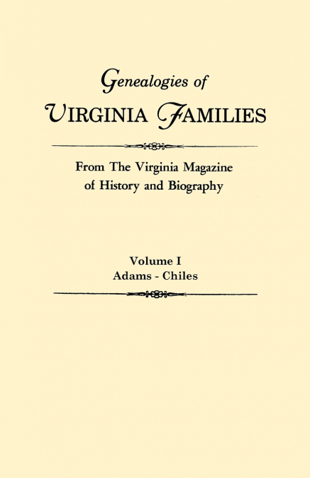 Genealogies of Virginia Families from the Virginia Magazine of History and Biography. in Five Volumes. Volume I