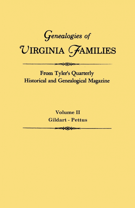 Genealogies of Virginia Families from Tyler’s Quarterly Historical and Genealogical Magazine. in Four Volumes. Volume II