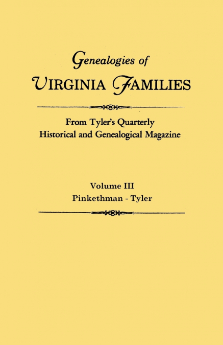 Genealogies of Virginia Families from Tyler’s Quarterly Historical and Genealogical Magazine. in Four Volumes. Volume III