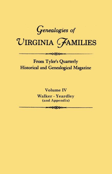 Genealogies of Virginia Families from Tyler’s Quarterly Historical and Genealogical Magazine. in Four Volumes. Volume IV
