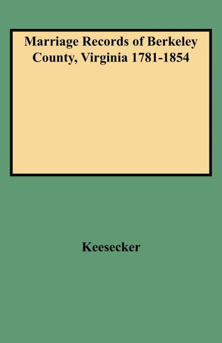 Marriage Records of Berkeley County, Virginia 1781-1854