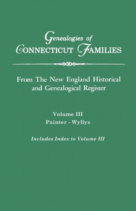Genealogies of Connecticut Families. from the New England Historical and Genealogical Register. Volume III