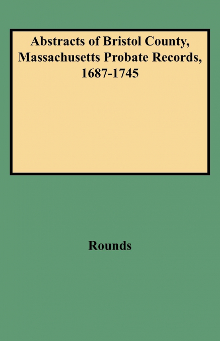 Abstracts of Bristol County, Massachusetts Probate Records, 1687-1745