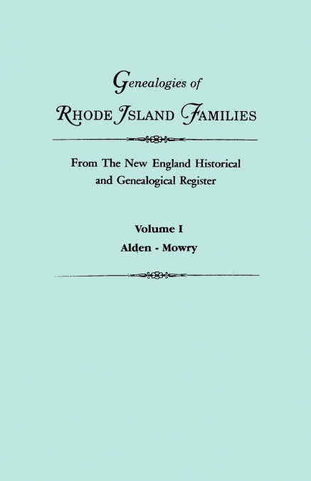 Genealogies of Rhode Island Families from the New England Historical and Genealogical Register. in Two Volumes. Volume I