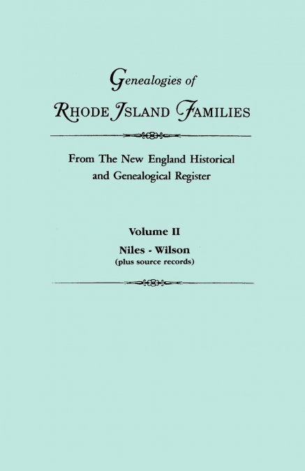 Genealogies of Rhode Island Families from the New England Historical and Genealogical Register. in Two Volumes. Volume II