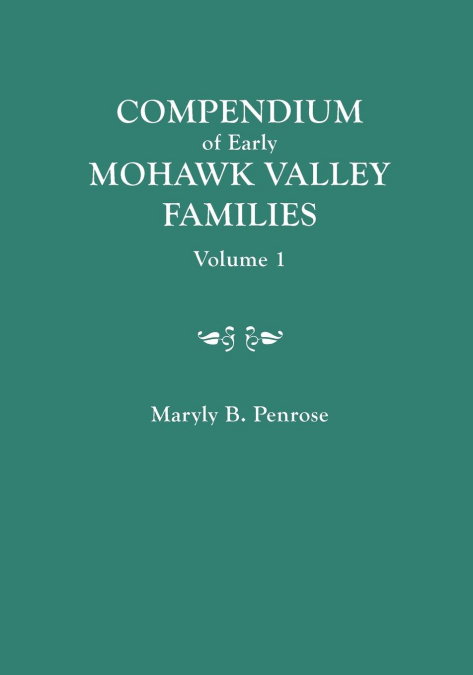 Compendium of Early Mohawk Valley [New York] Families. in Two Volumes. Volume 1 - Families Aalbach to Nancy