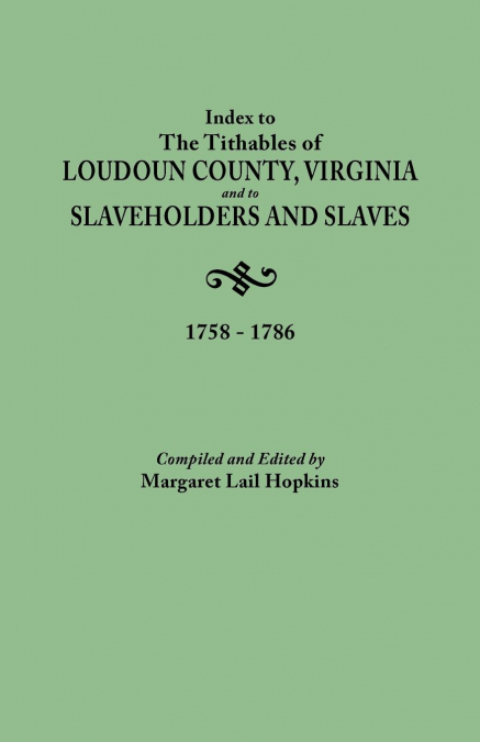 Index to the Tithables of Loudoun County, Virginia, and to Slaveholders and Slaves, 1758-1786
