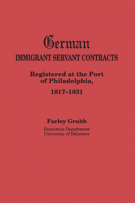 German Immigrant Servant Contracts. Registered at the Port of Philadelphia, 1817-1831