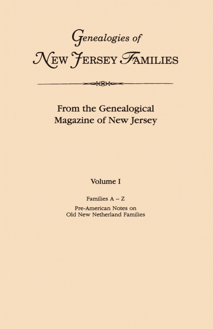 Genealogies of New Jersey Families. from the Genealogical Magazine of New Jersey. Volume I, Families A-Z, and Pre-American Notes on Old New Netherland