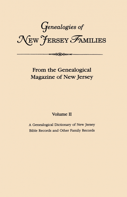 Genealogies of New Jersey Families. from the Genealogical Magazine of New Jersey. Volume II
