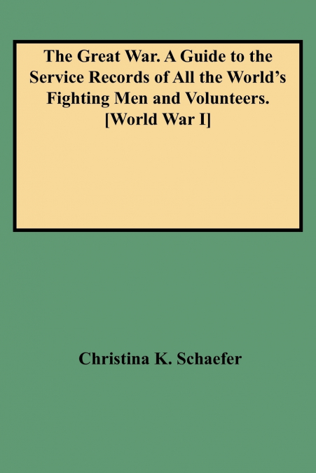 Great War. a Guide to the Service Records of All the World’s Fighting Men and Volunteers. [World War I]