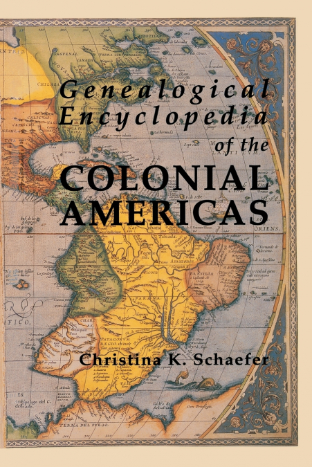 Genealogical Encyclopedia of the Colonial Americas. a Complete Digest of the Records of All the Countries of the Western Hemisphere