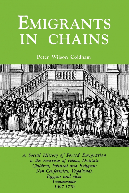 Emigrants in Chains. a Social History of the Forced Emigration to the Americas of Felons, Destitute Children, Political and Religious Non-Conformists,