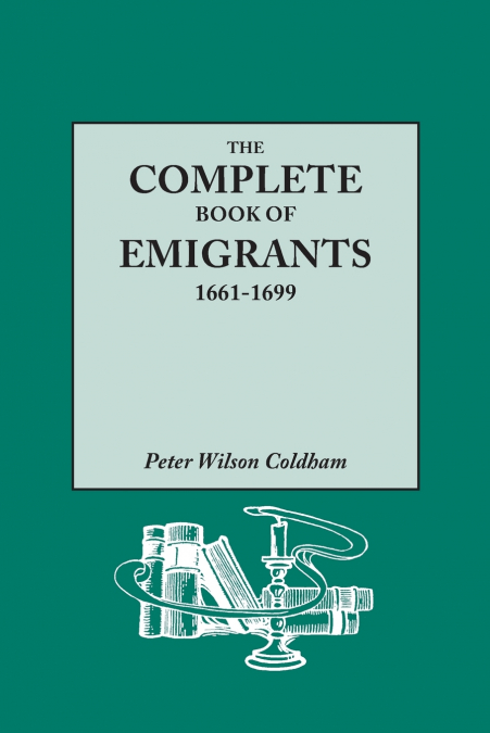 Complete Book of Emigrants, 1661-1699. a Comprehensive Listing Compiled from English Public Records of Those Who Took Ship to the Americas for Politic