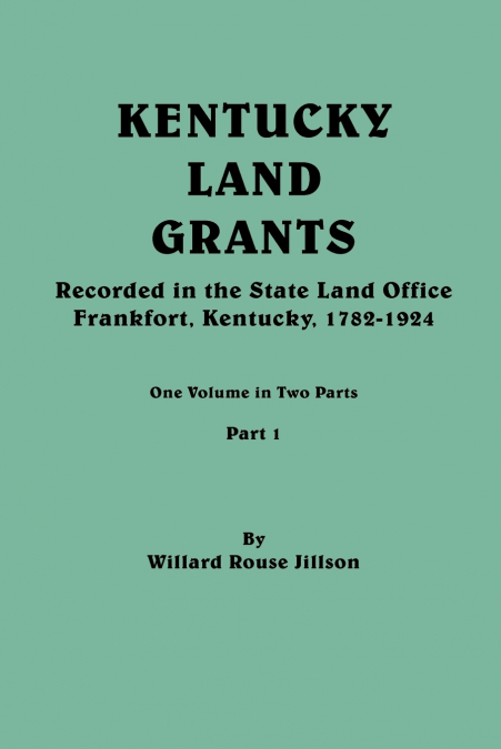 Kentucky Land Grants. One Volune in Two Parts. Part 1