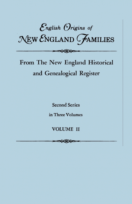 English Origins of New England Families, from the New England Historical and Genealogical Register. Second Series, in Three Volumes. Volume II