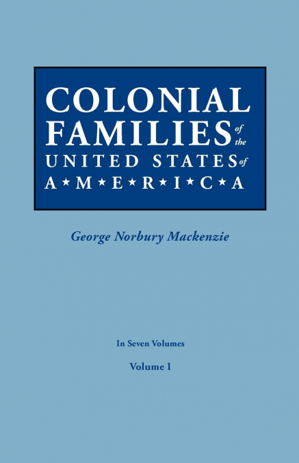Colonial Families of the United States of America. in Seven Volumes. Volume I