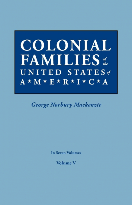Colonial Families of the United States of America. in Seven Volumes. Volume V