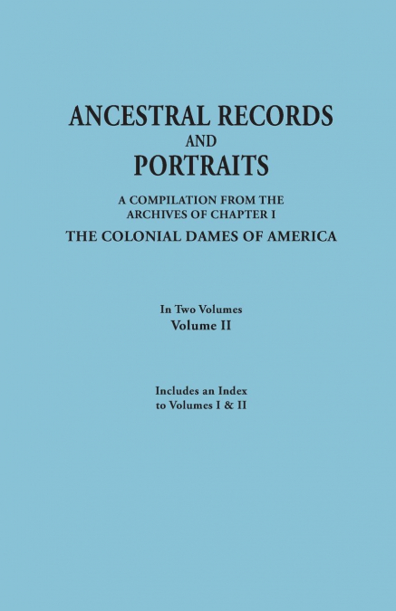 Ancestral Records and Portraits. in Two Volumes. Volume II. Includes an Index to Volumes I & II