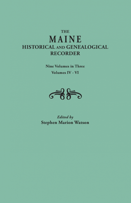 Maine Historical and Genealogical Recorder. Nine Volumes Bound in Three. Volumes IV-VI