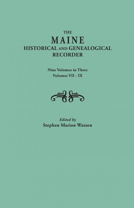 Maine Historical and Genealogical Recorder. Nine Volumes Bound in Three. Volumes VII-IX