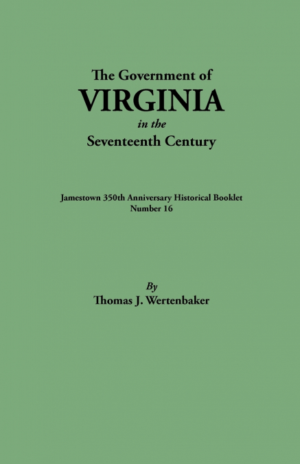 Government of Virginia in the Seventeenth Century. Originally Published as Jamestown 350th Anniversary Historical Booklet, Number 16 (1957)