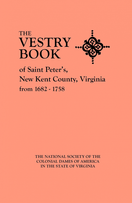 Vestry Book of Saint Peter’s, New Kent County, Virginia, from 1682-1758