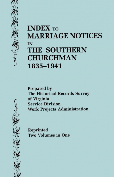 Index to Marriage Notices in the Southern Churchman, 1835-1941. Two Volumes in One (Volume I