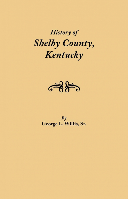 History of Shelby County, Kentucky. Compiled Under the Auspices of the Shelby County Genealogical-Historical Society’s Committee on Printing