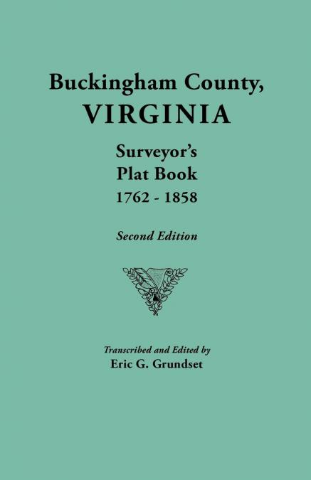 Buckingham County, Virginia, Surveyor’s Plat Book, 1762-1858. Second Edition