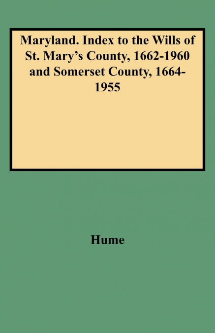 Maryland. Index to the Wills of St. Mary’s County, 1662-1960 and Somerset County, 1664-1955