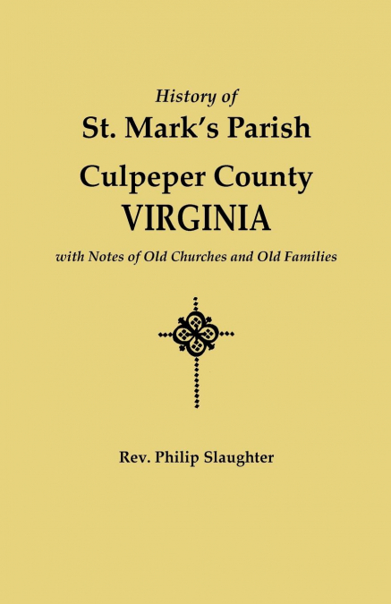 History of St. Mark’s Parish, Culpeper County, Virginia, with Notes of Old Churches and Old Families