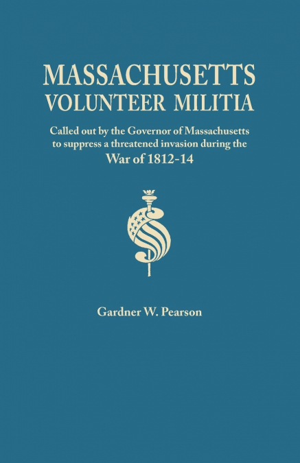 Records of the Massachusetts Volunteer Militia, Called Out by the Governor of Massachusetts to Suppress a Threatened Invasion During the War of 1812-1
