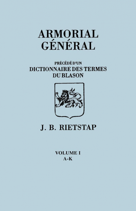 Armorial General, Precede D’Un Dictionnaire Des Terms de Blason. in French. in Three Volumes. Volume I, A-K
