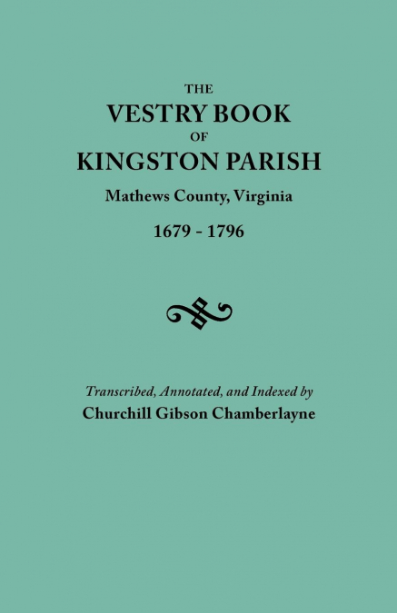 Vestry Book of Kingston Parish, Mathews County, Virginia (Until May 1, 1791, Gloucester County), 1679-1796