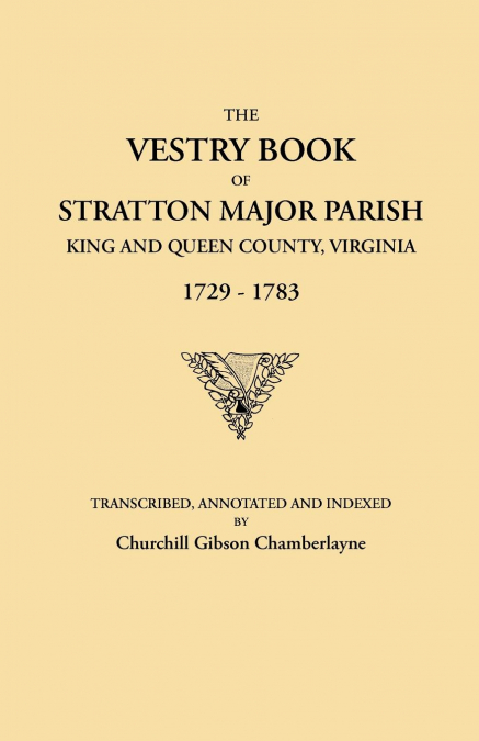 Vestry Book of Stratton Major Parish, King and Queen County, Virginia, 1729-1783